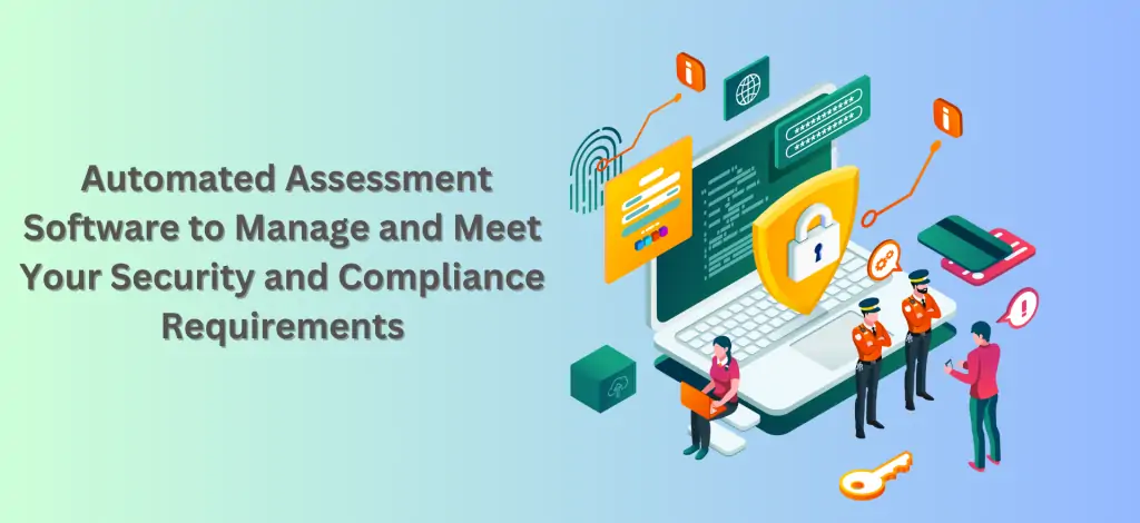 How to Use Automated Assessment Software to Manage and Meet Your Security and Compliance Requirements