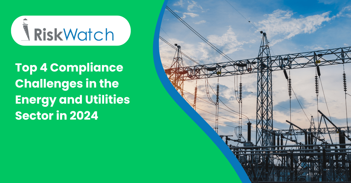 Top 4 Compliance Challenges in the Energy and Utilities Sector in 2024
